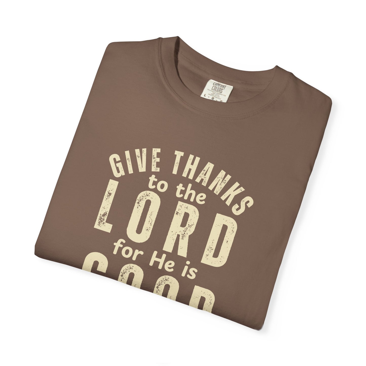 Give Thanks to the Lord T-Shirt — Christian Faith Psalm Bible verse Tee - Comfort Colors 1717
