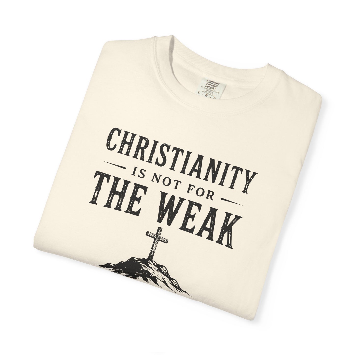 Christianity Is Not For The Weak – Bold Faith Christian Graphic T-Shirt | Comfort Colors 1717