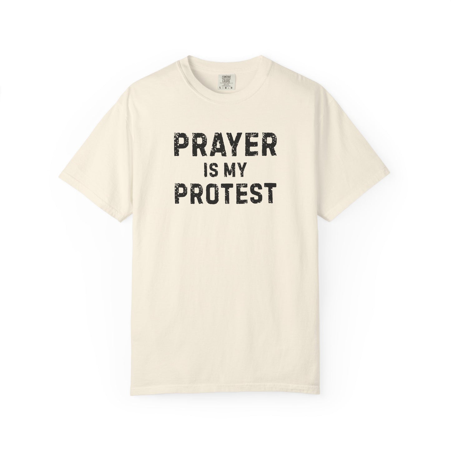 Prayer Is My Protest T-Shirt — Faith-Based Message Tee - Comfort Colors 1717