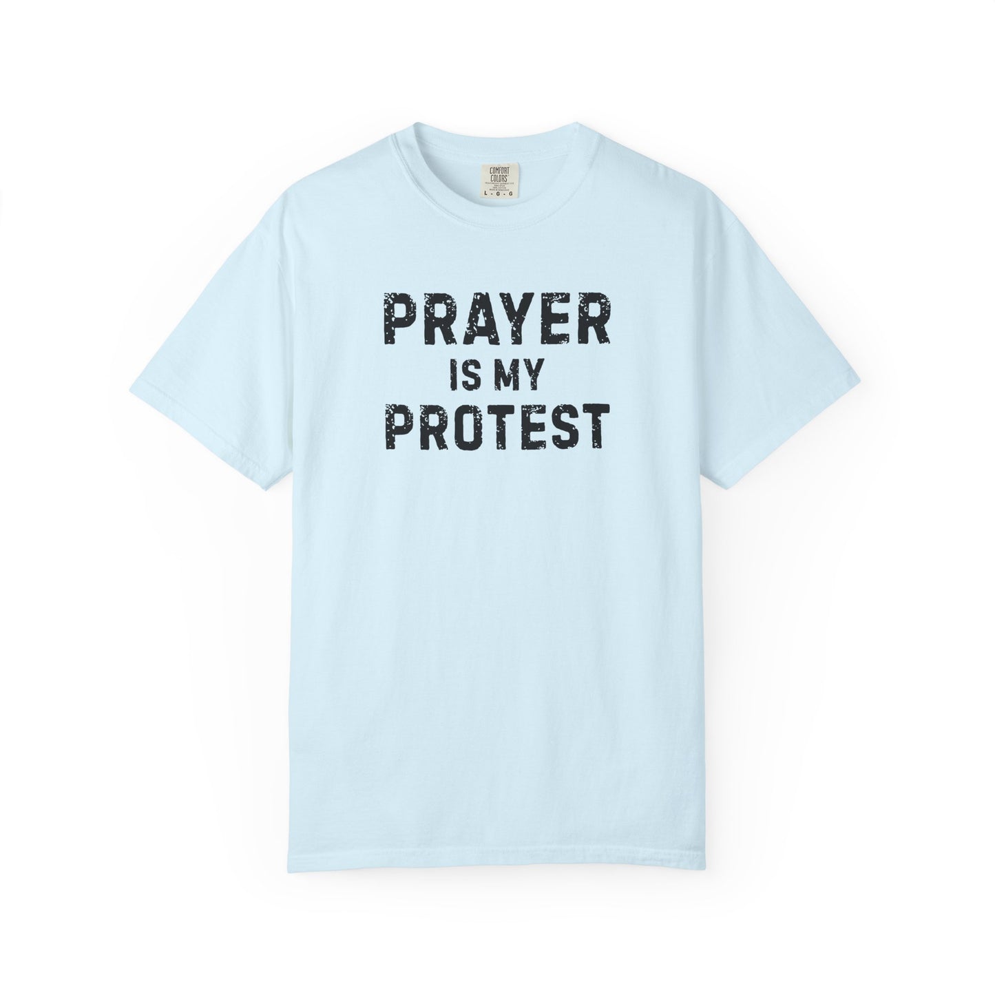 Prayer Is My Protest T-Shirt — Faith-Based Message Tee - Comfort Colors 1717