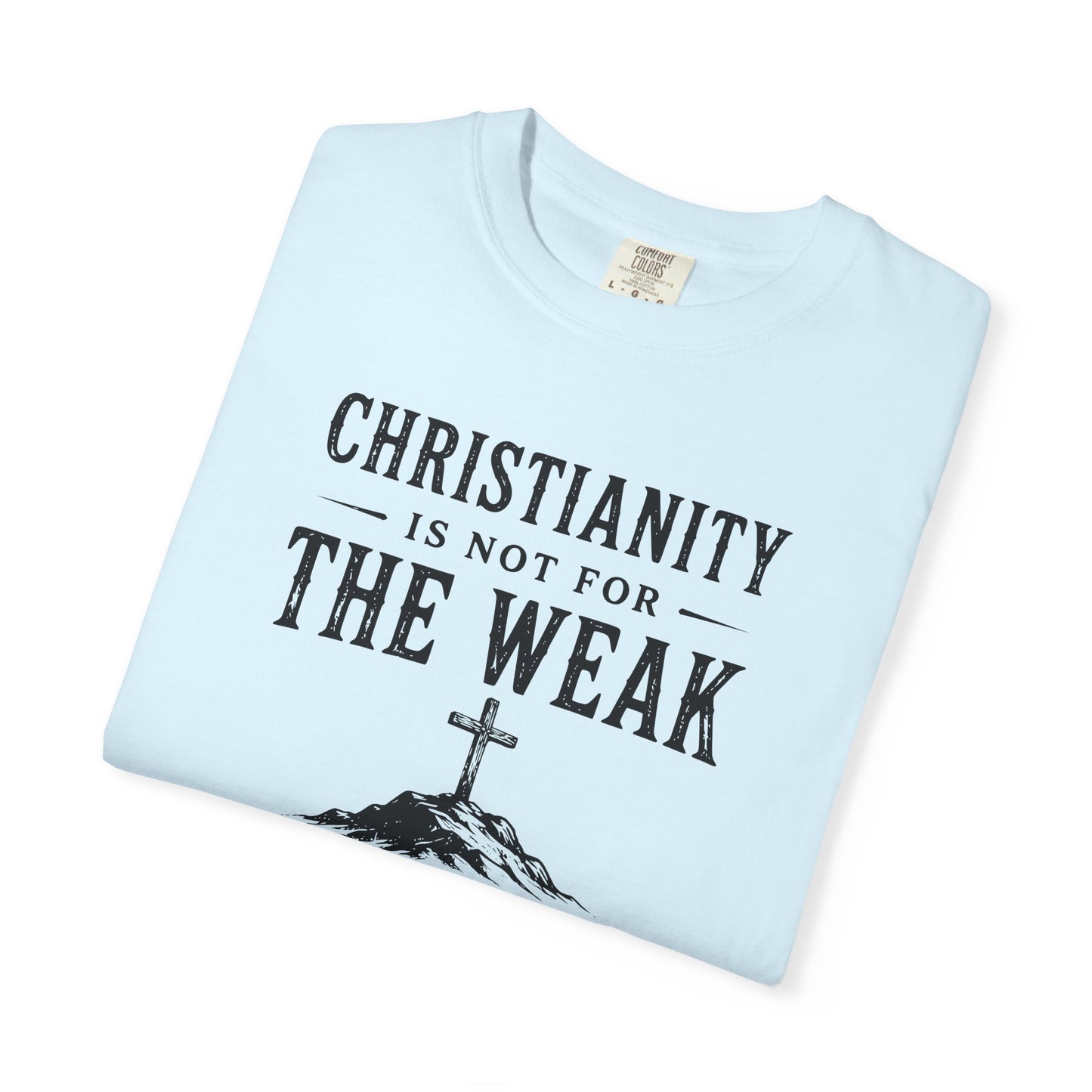 Christianity Is Not For The Weak – Bold Faith Christian Graphic T-Shirt | Comfort Colors 1717