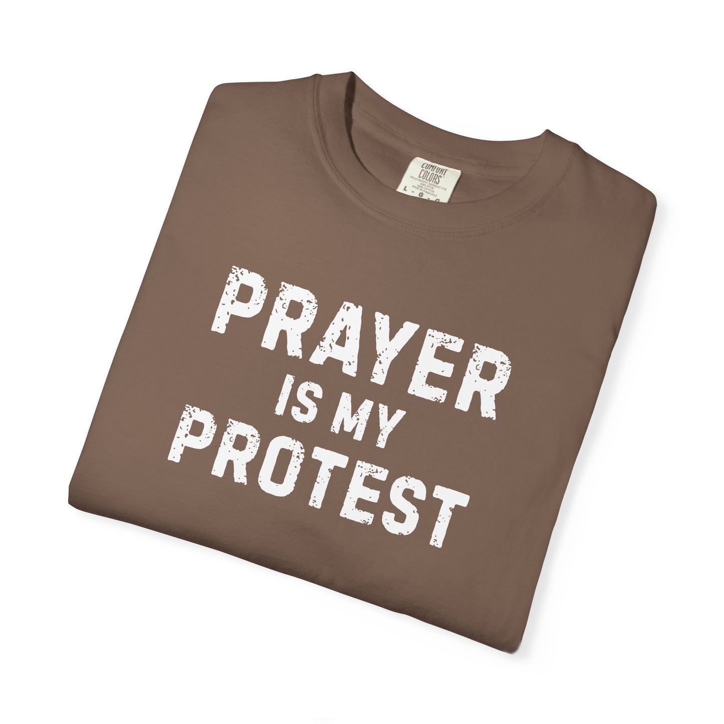 Prayer Is My Protest T-Shirt — Faith-Based Message Tee - Comfort Colors 1717