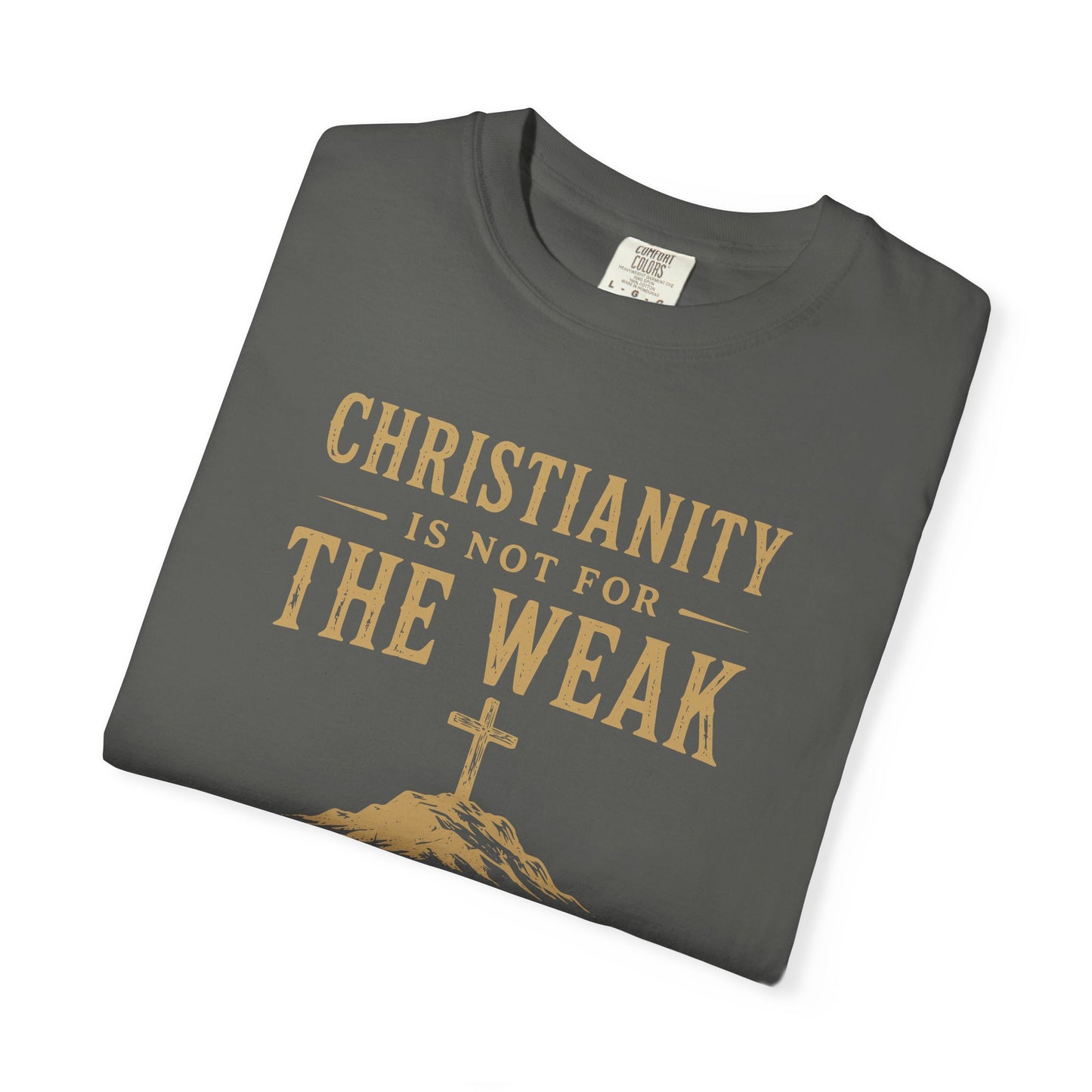 Christianity Is Not For The Weak – Bold Faith Christian Graphic T-Shirt | Comfort Colors 1717