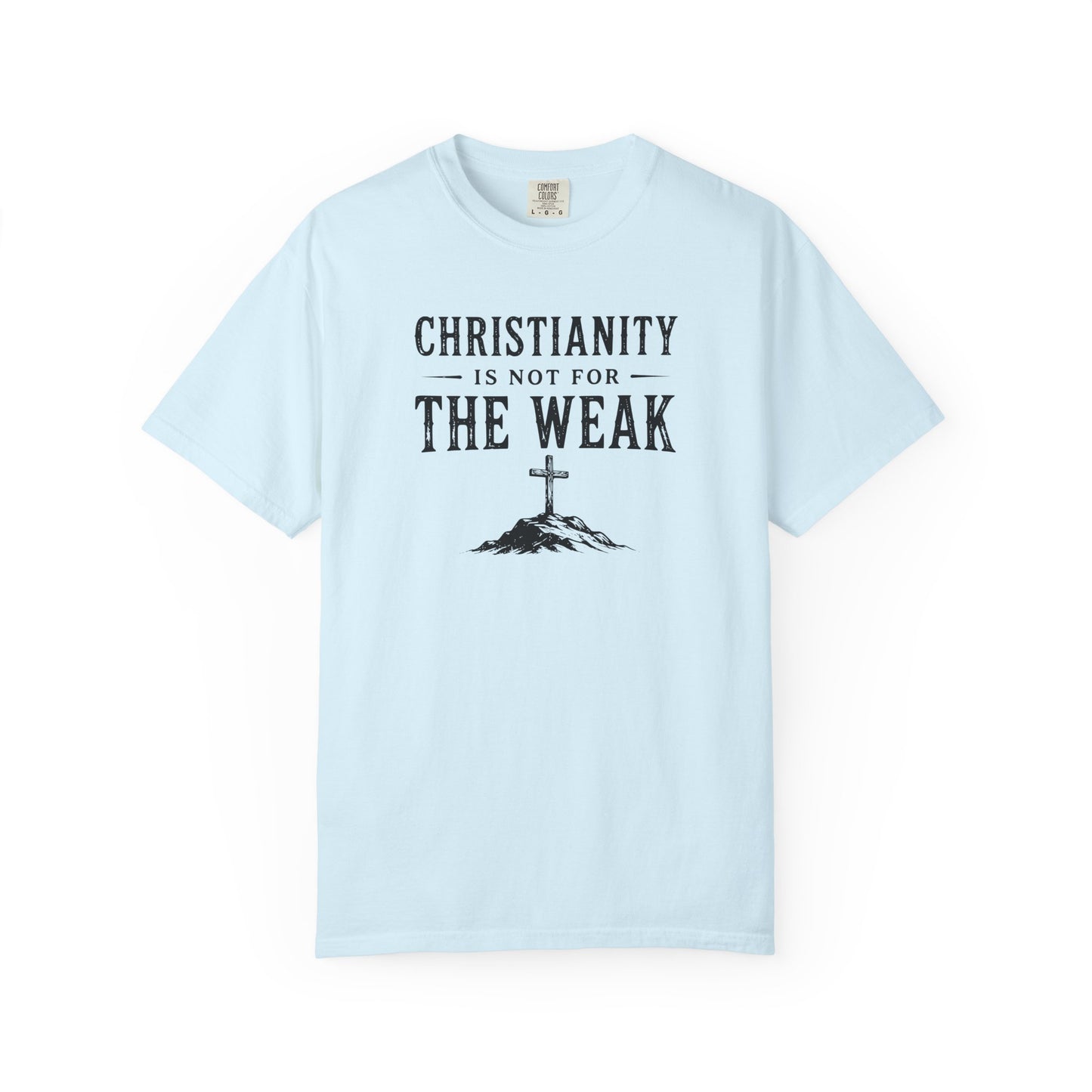 Christianity Is Not For The Weak – Bold Faith Christian Graphic T-Shirt | Comfort Colors 1717