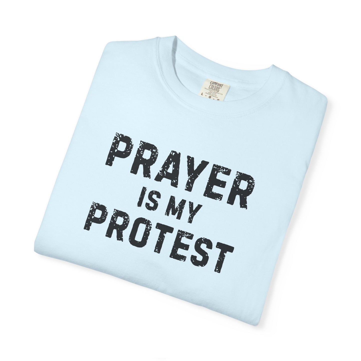 Prayer Is My Protest T-Shirt — Faith-Based Message Tee - Comfort Colors 1717