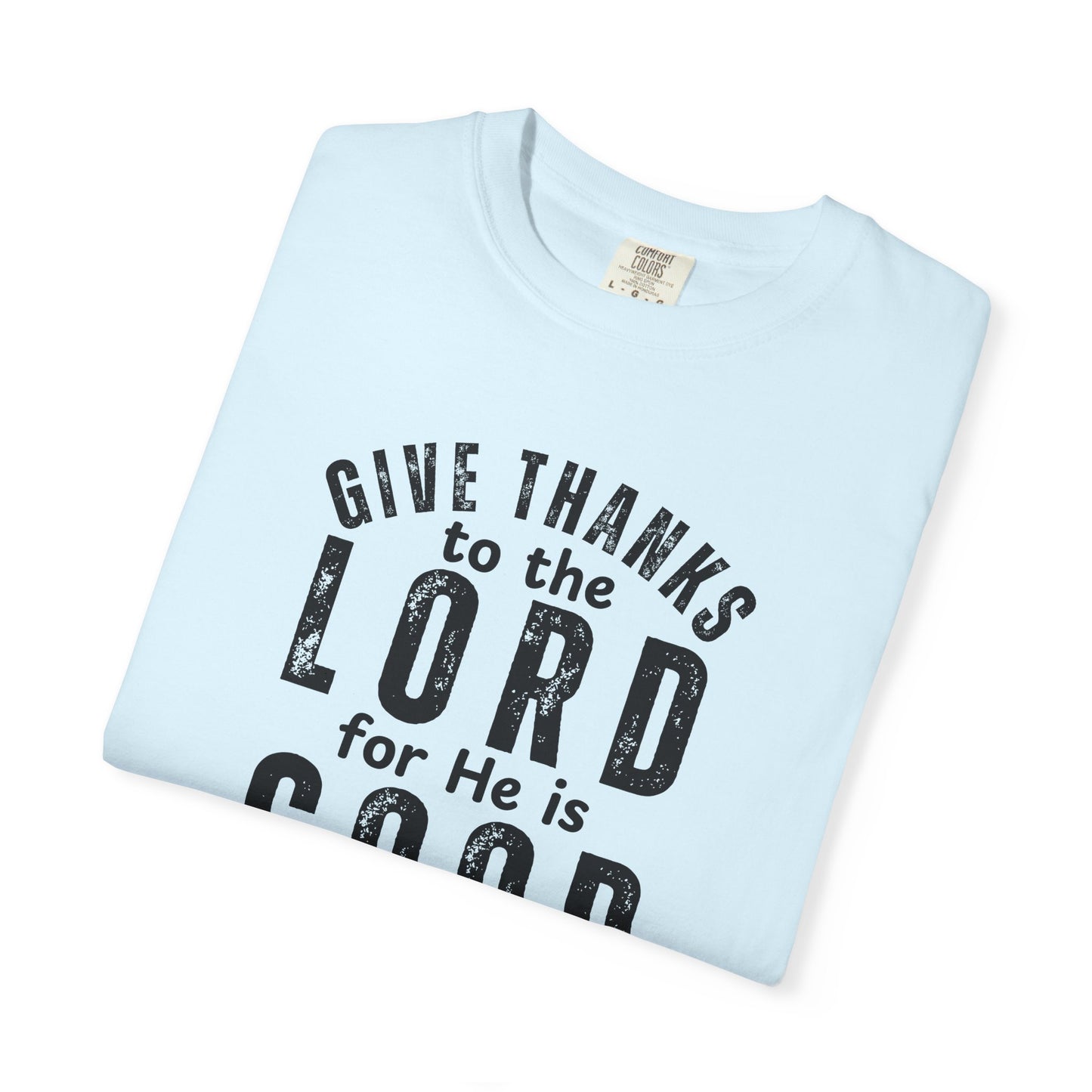 Give Thanks to the Lord T-Shirt — Christian Faith Psalm Bible verse Tee - Comfort Colors 1717