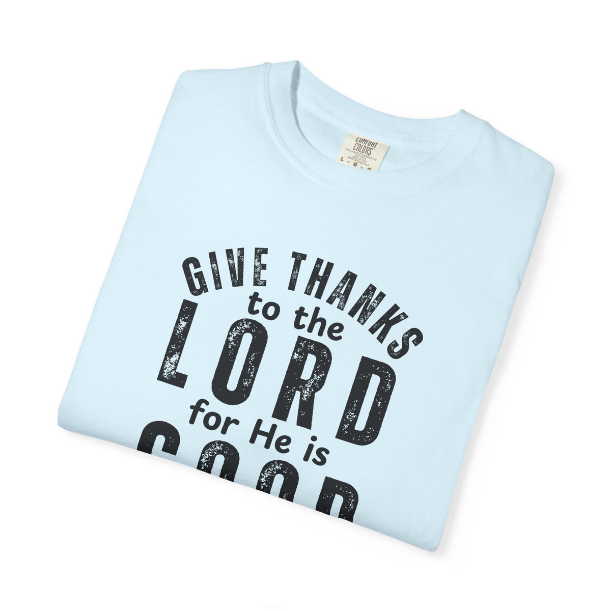 Give Thanks to the Lord T-Shirt — Christian Faith Psalm Bible verse Tee - Comfort Colors 1717