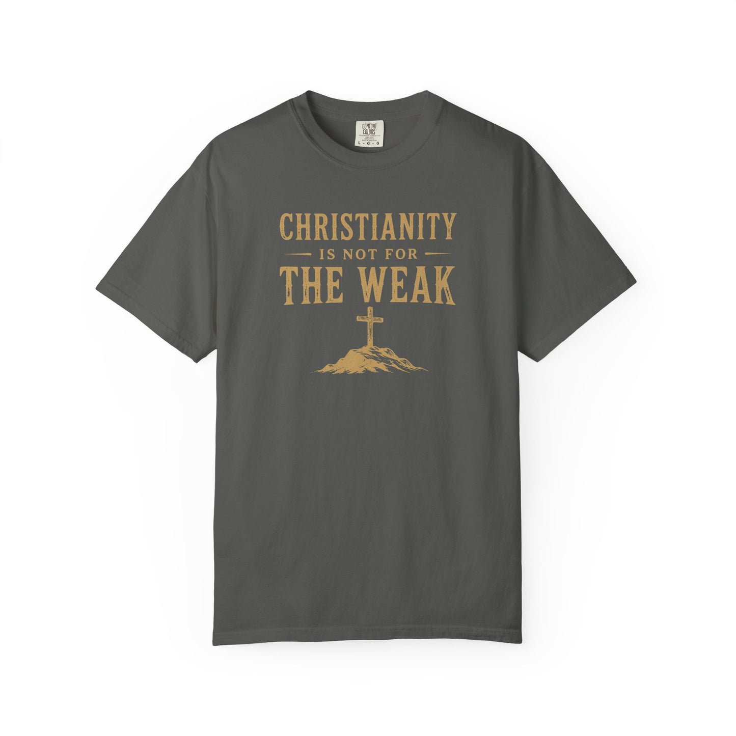 Christianity Is Not For The Weak – Bold Faith Christian Graphic T-Shirt | Comfort Colors 1717