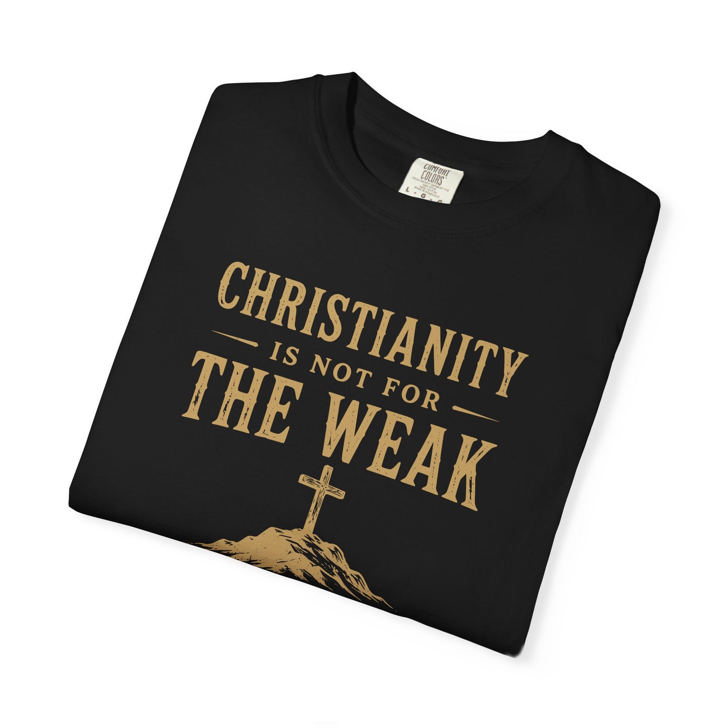 Christianity Is Not For The Weak – Bold Faith Christian Graphic T-Shirt | Comfort Colors 1717