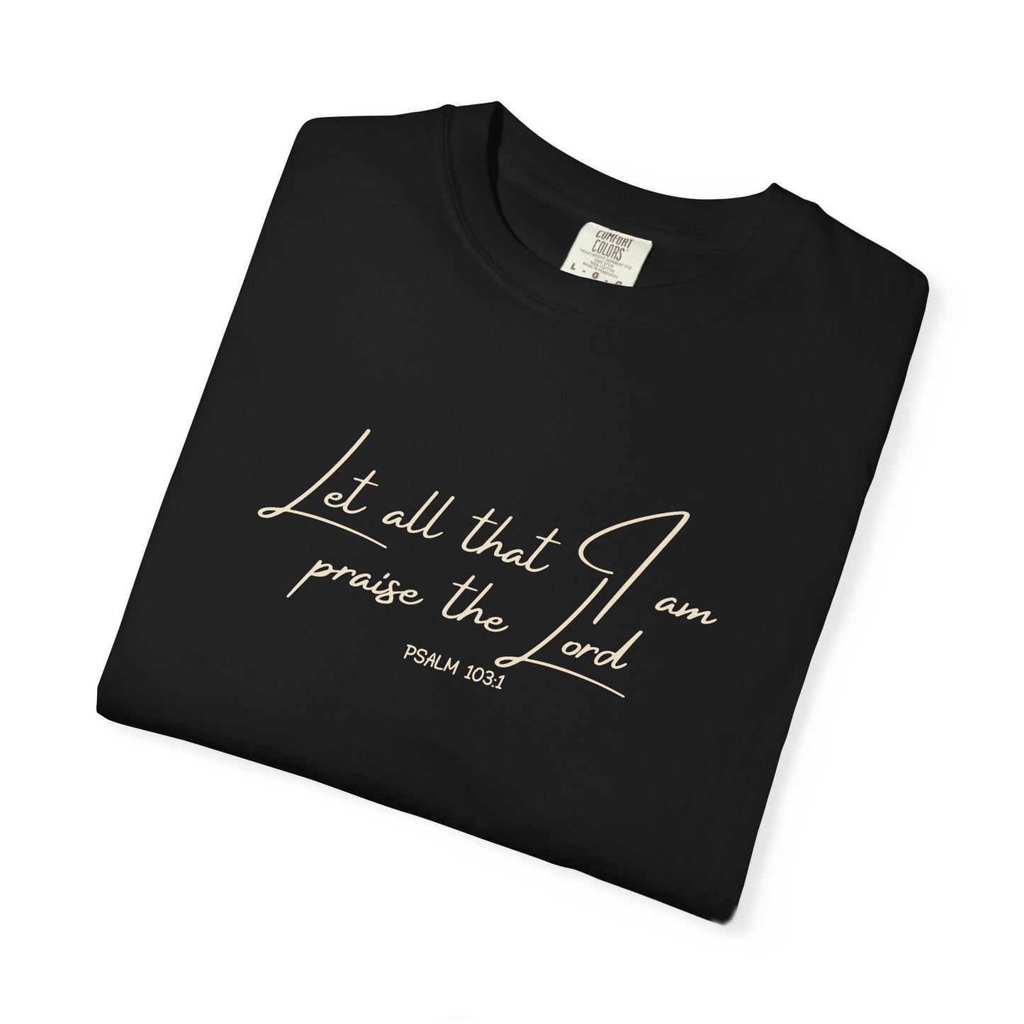 Let All That I Am Praise the Lord T-Shirt — Psalm 103:1 Tee