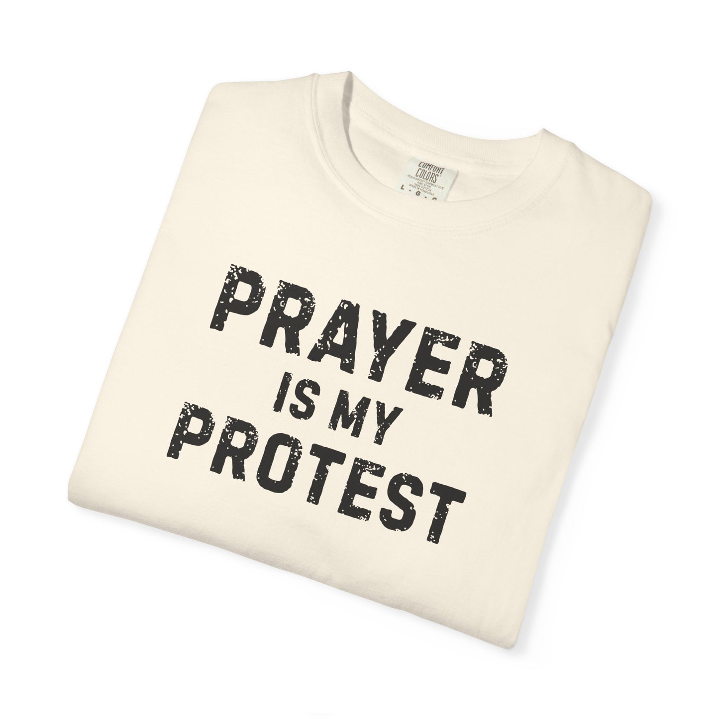 Prayer Is My Protest T-Shirt — Faith-Based Message Tee - Comfort Colors 1717