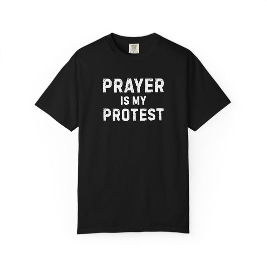 Prayer Is My Protest T-Shirt — Faith-Based Message Tee - Comfort Colors 1717