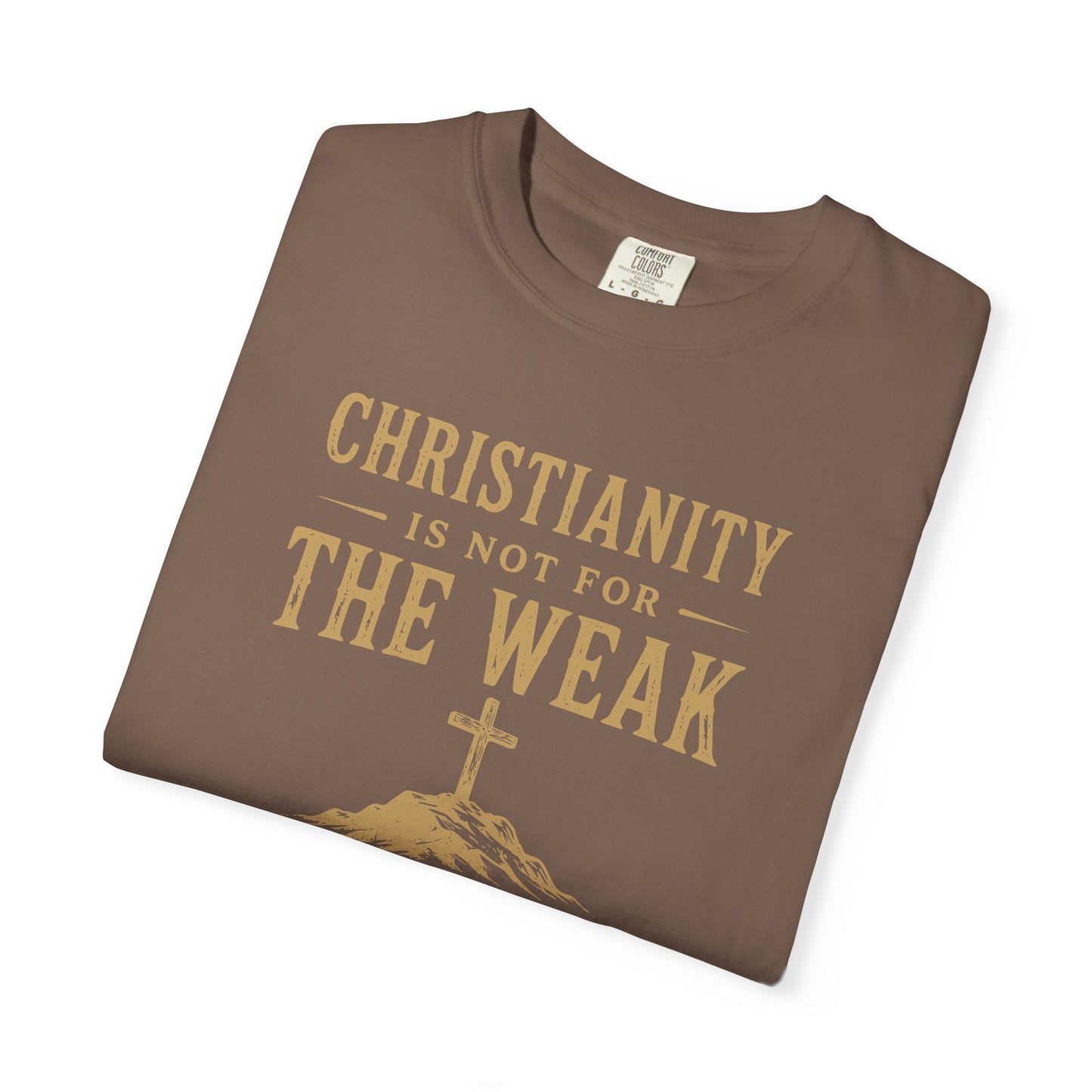 Christianity Is Not For The Weak – Bold Faith Christian Graphic T-Shirt | Comfort Colors 1717