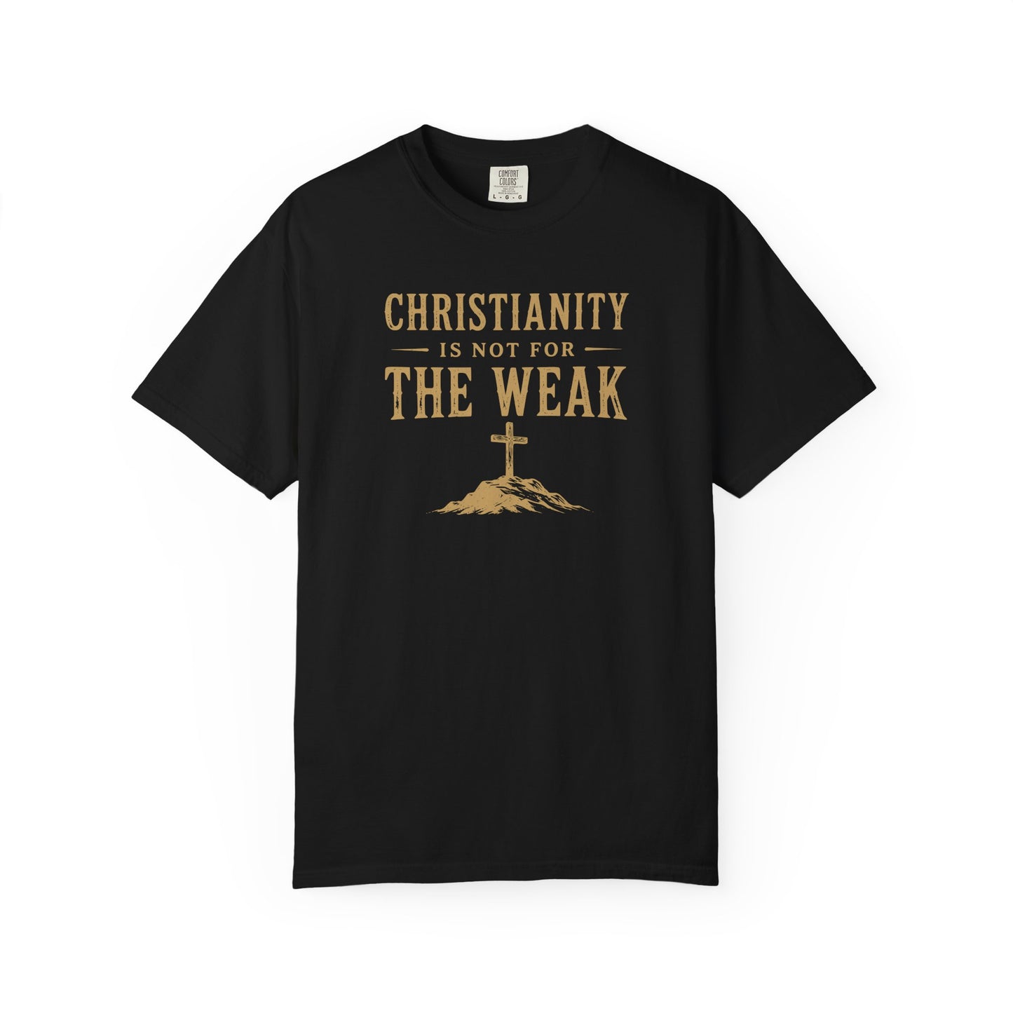 Christianity Is Not For The Weak – Bold Faith Christian Graphic T-Shirt | Comfort Colors 1717