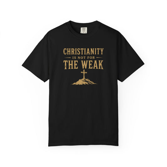 Christianity Is Not For The Weak – Bold Faith Christian Graphic T-Shirt | Comfort Colors 1717