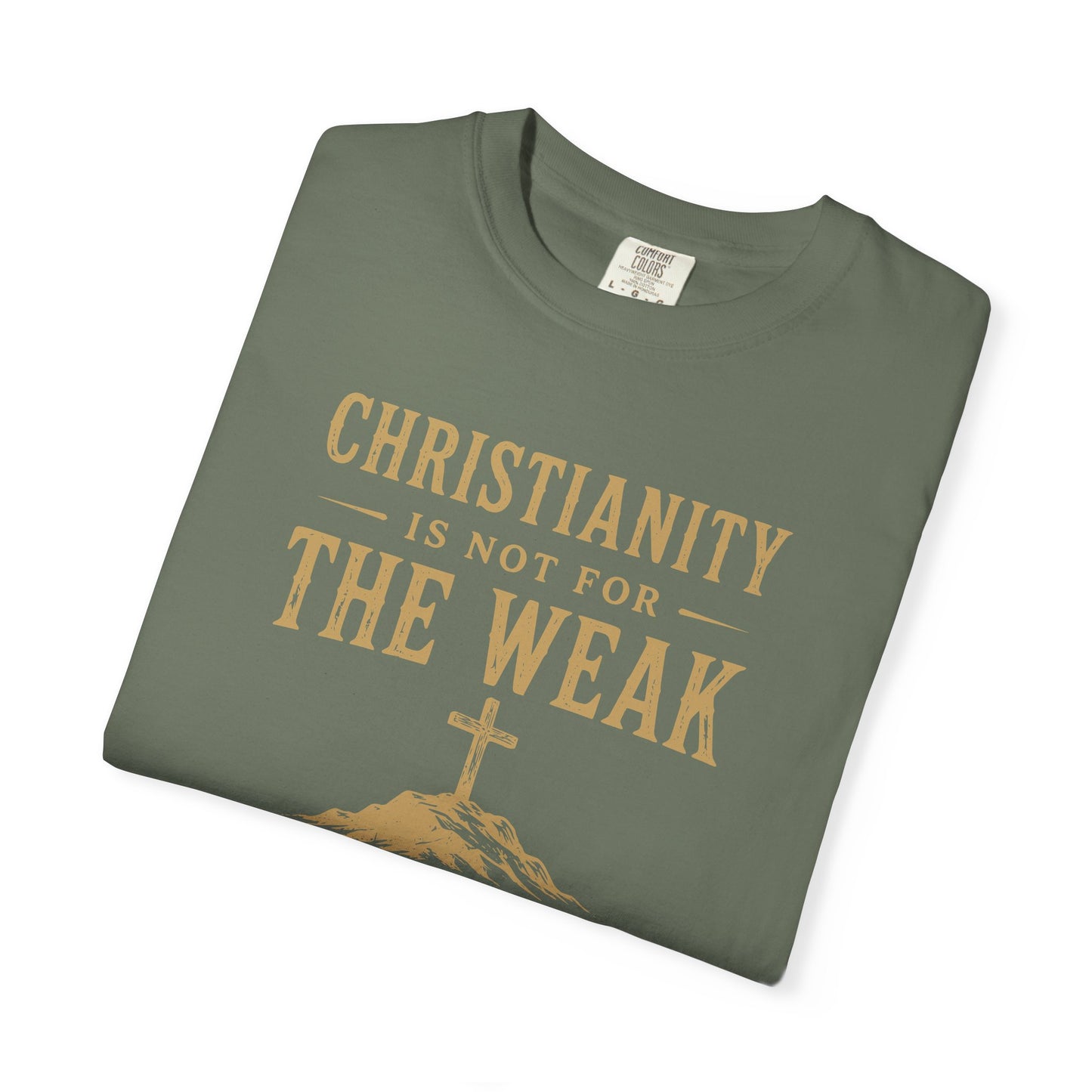 Christianity Is Not For The Weak – Bold Faith Christian Graphic T-Shirt | Comfort Colors 1717