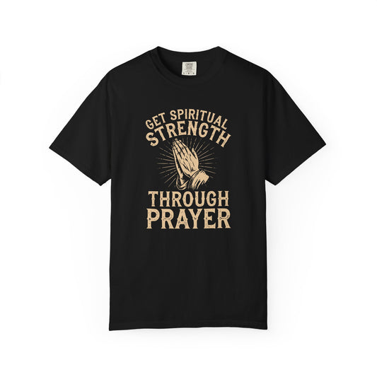 Get Spiritual Strength Through Prayer T-Shirt | Christian Faith Comfort Colors 1717 Tee