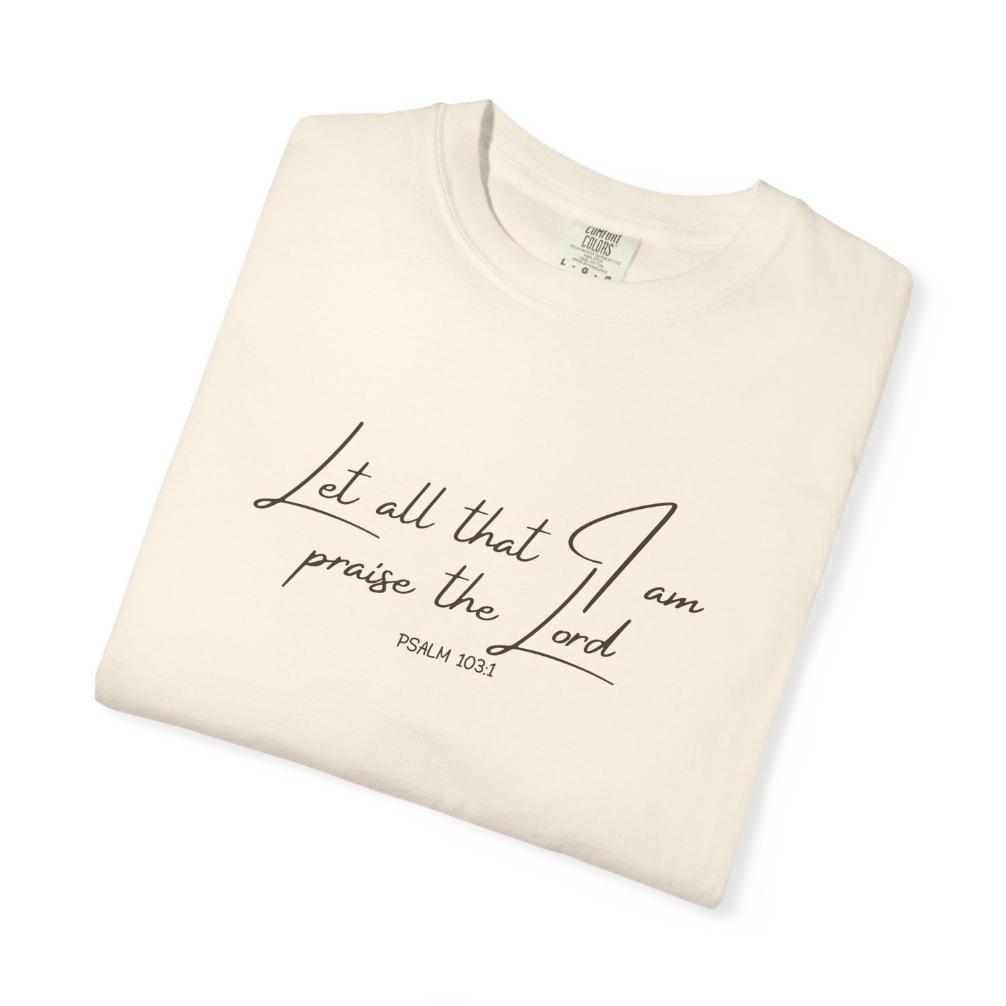 Let All That I Am Praise the Lord T-Shirt — Psalm 103:1 Tee