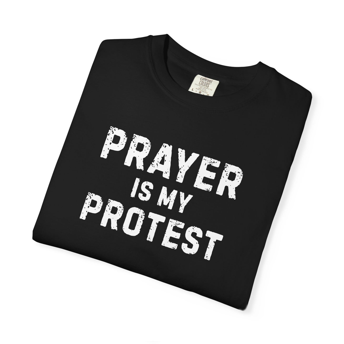 Prayer Is My Protest T-Shirt — Faith-Based Message Tee - Comfort Colors 1717