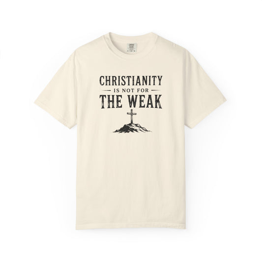 Christianity Is Not For The Weak – Bold Faith Christian Graphic T-Shirt | Comfort Colors 1717