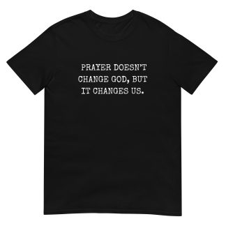 Christian Prayer Tee - Prayer Changes Us, Not God
