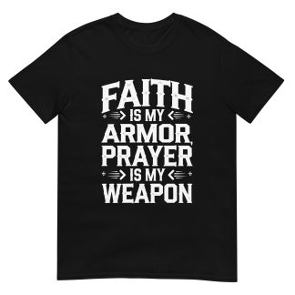 Faith Is My Armor, Prayer Is My Weapon - Christian Warrior T-Shirt