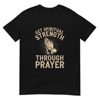 Get Spiritual Strength Through Prayer T-Shirt – Faith & Inspiration Tee