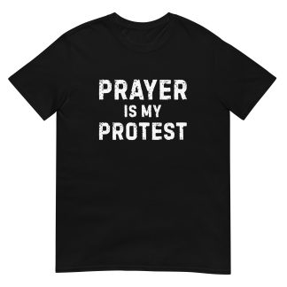 Prayer Is My Protest T-Shirt – Spiritual Resistance Through Faith