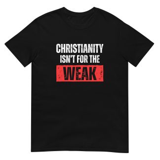 Christianity Isn’t for the Weak – Grunge Christian T-Shirt